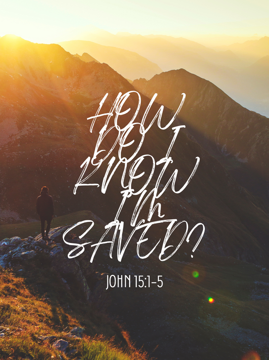 How Do I Know That I'm Saved? - John 15:1-5