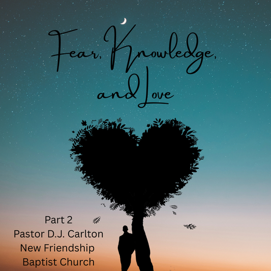 Fear, Knowledge, and Love - Part 2 - 1 Corinthians 13:7-13
